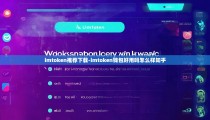 imtoken推荐下载-imtoken钱包好用吗怎么样知乎
