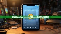 老版本imtoken-imtoken钱包app安卓手机可以用吗