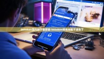 imtoken国内版下载安装-imtoken钱包加载不进去了