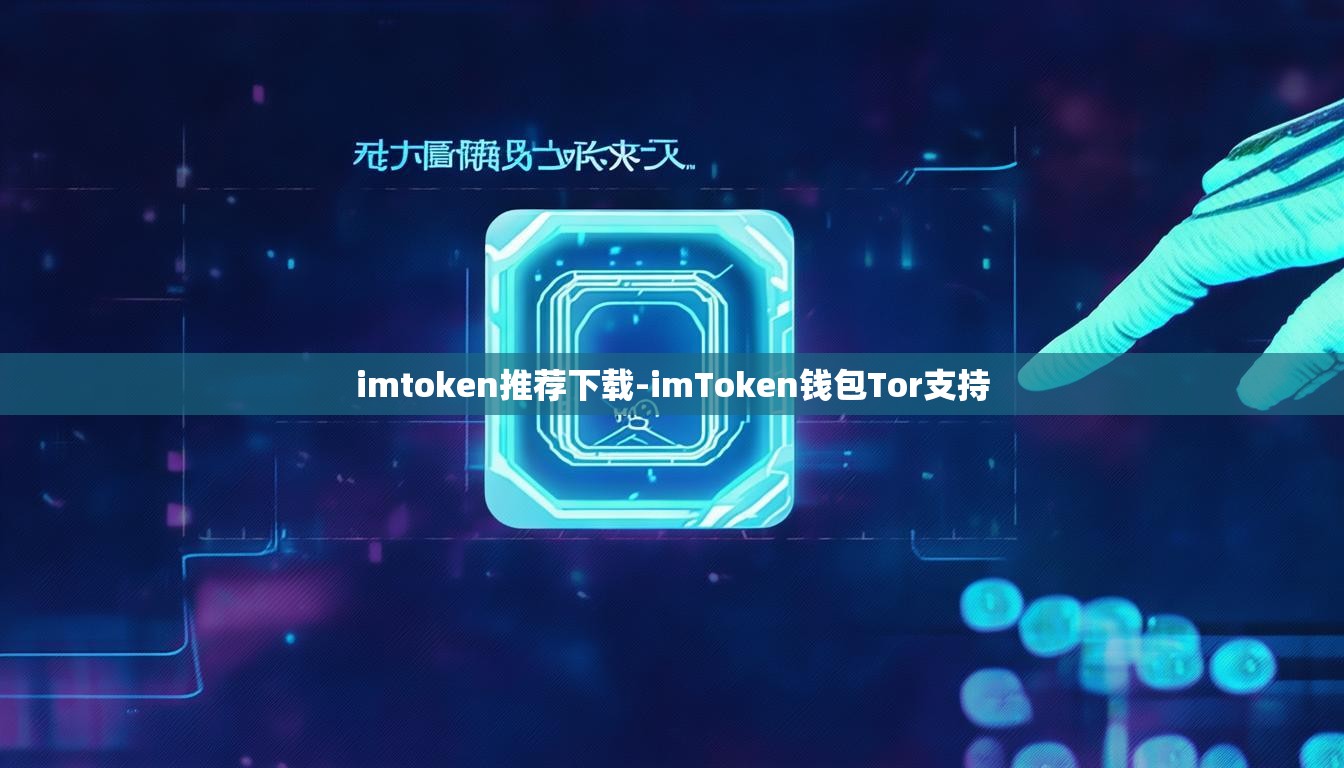 imtoken推荐下载-imToken钱包Tor支持